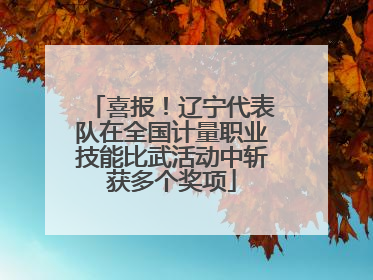 喜报！辽宁代表队在全国计量职业技能比武活动中斩获多个奖项