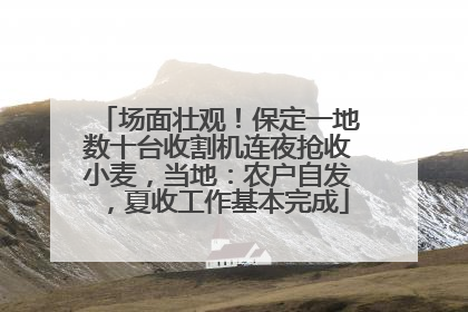 场面壮观！保定一地数十台收割机连夜抢收小麦，当地：农户自发，夏收工作基本完成