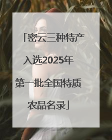 密云三种特产入选2025年第一批全国特质农品名录