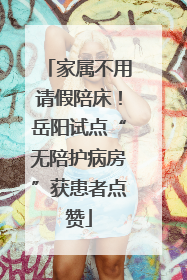 家属不用请假陪床！岳阳试点“无陪护病房”获患者点赞