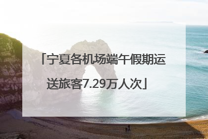 宁夏各机场端午假期运送旅客7.29万人次