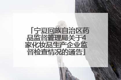 宁夏回族自治区药品监督管理局关于4家化妆品生产企业监督检查情况的通告