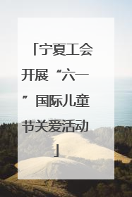 宁夏工会开展“六一”国际儿童节关爱活动
