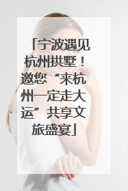 宁波遇见杭州拱墅！邀您“来杭州一定走大运”共享文旅盛宴