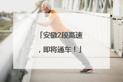 安徽2段高速，即将通车！