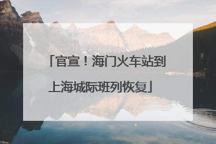 官宣！海门火车站到上海城际班列恢复
