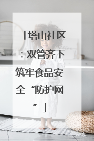 塔山社区：双管齐下筑牢食品安全“防护网”