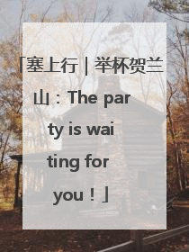 塞上行｜举杯贺兰山：The party is waiting for you！