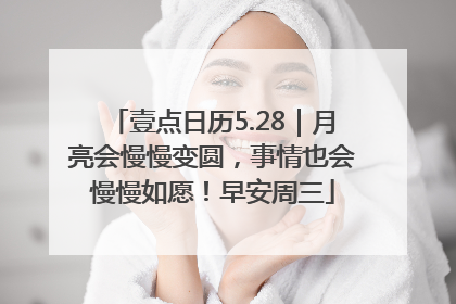 壹点日历5.28｜月亮会慢慢变圆，事情也会慢慢如愿！早安周三