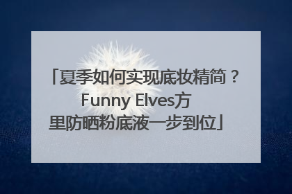 夏季如何实现底妆精简？Funny Elves方里防晒粉底液一步到位