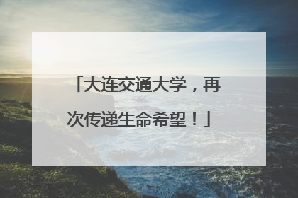大连交通大学，再次传递生命希望！