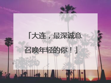 大连，最深诚意召唤年轻的你！