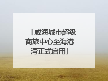 威海城市超级商旅中心至海港湾正式启用