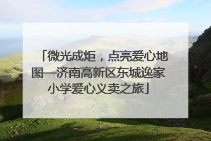 微光成炬，点亮爱心地图—济南高新区东城逸家小学爱心义卖之旅