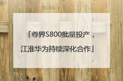 尊界S800批量投产，江淮华为持续深化合作