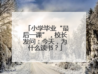 小学毕业“最后一课”，校长发问：今天，为什么读书？