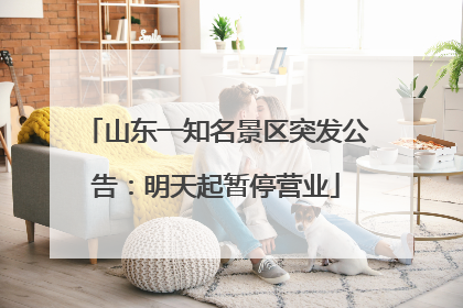 山东一知名景区突发公告：明天起暂停营业
