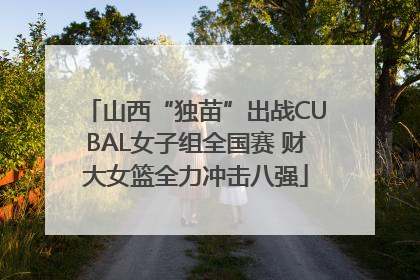 山西“独苗”出战CUBAL女子组全国赛 财大女篮全力冲击八强
