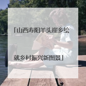 山西寿阳羊头崖乡绘就乡村振兴新图景