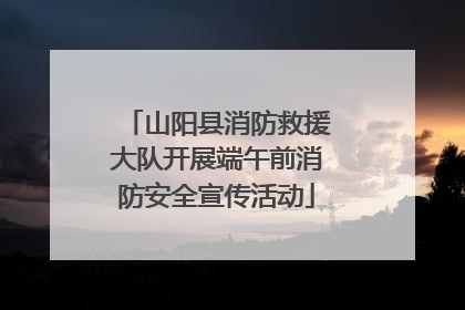 山阳县消防救援大队开展端午前消防安全宣传活动