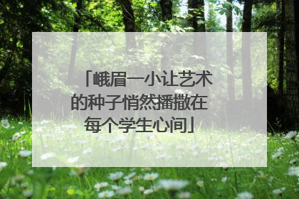 峨眉一小让艺术的种子悄然播撒在每个学生心间