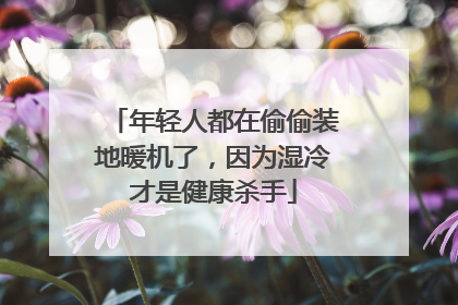 年轻人都在偷偷装地暖机了，因为湿冷才是健康杀手