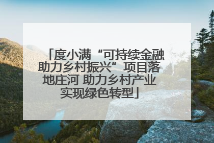 度小满“可持续金融助力乡村振兴”项目落地庄河 助力乡村产业实现绿色转型