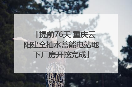 提前76天 重庆云阳建全抽水蓄能电站地下厂房开挖完成