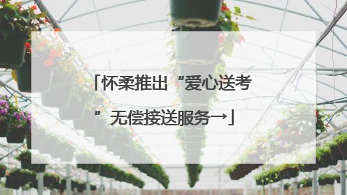怀柔推出“爱心送考”无偿接送服务→