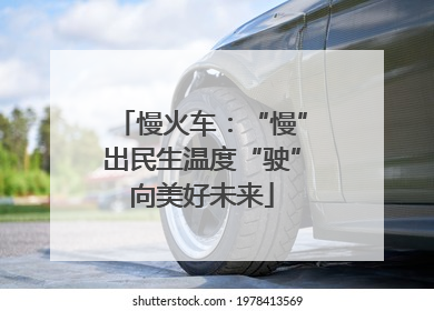 慢火车：“慢”出民生温度“驶”向美好未来