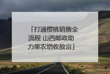 打通樱桃销售全流程 山西邮政助力果农增收致富