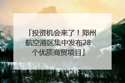 投资机会来了！郑州航空港区集中发布28个优质商贸项目