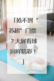 抢不到“苏超”门票？大屏看球同样精彩！