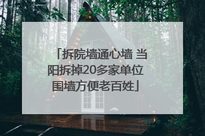 拆院墙通心墙 当阳拆掉20多家单位围墙方便老百姓
