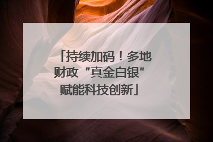 持续加码！多地财政“真金白银”赋能科技创新