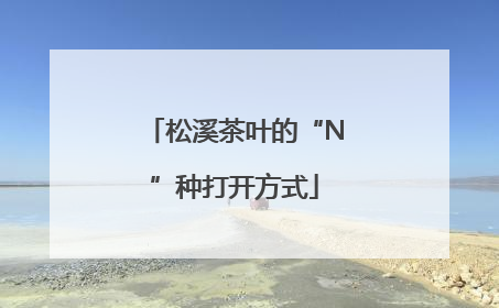 松溪茶叶的“N”种打开方式