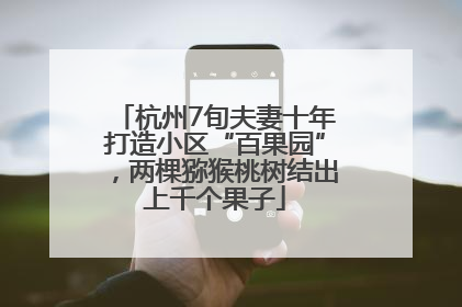 杭州7旬夫妻十年打造小区“百果园”，两棵猕猴桃树结出上千个果子