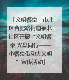 文明餐桌｜市北区合肥路街道福北社区开展“文明餐桌 光盘同行——小餐桌带动大文明”宣传活动