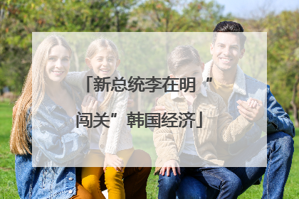 新总统李在明“闯关”韩国经济