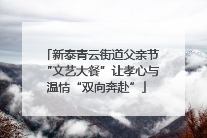 新泰青云街道父亲节“文艺大餐”让孝心与温情“双向奔赴”