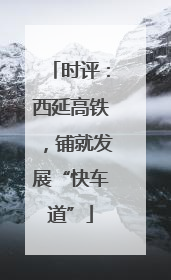 时评：西延高铁，铺就发展“快车道”