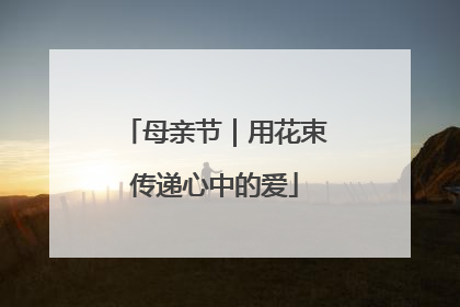 母亲节｜用花束传递心中的爱