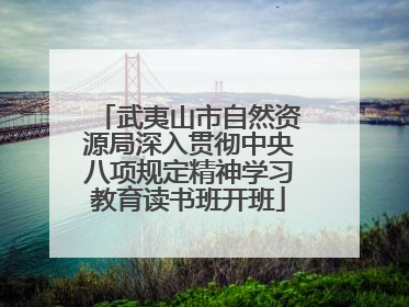 武夷山市自然资源局深入贯彻中央八项规定精神学习教育读书班开班