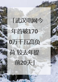 武汉电网今年首破1700万千瓦高负荷 较去年提前20天