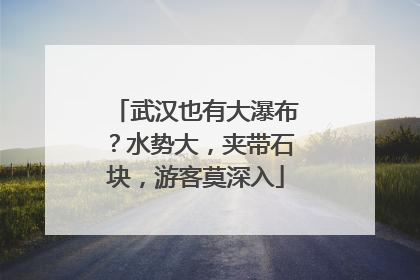 武汉也有大瀑布？水势大，夹带石块，游客莫深入