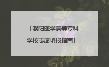 濮阳医学高等专科学校志愿填报指南