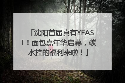沈阳首届真有YEAST！面包嘉年华启幕，碳水控的福利来啦！