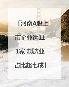 河南A股上市企业达111家 制造业占比超七成