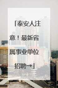 泰安人注意！最新省属事业单位招聘→