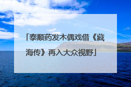 泰顺药发木偶戏借《藏海传》再入大众视野